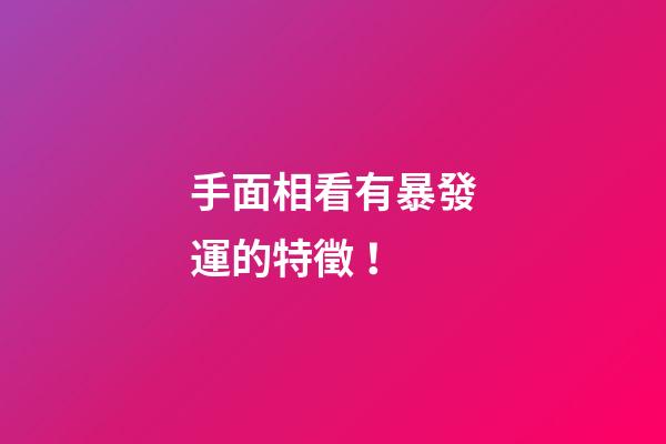 手面相看有暴發運的特徵！